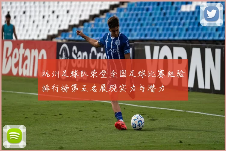 杭州足球队荣登全国足球比赛经验排行榜第五名展现实力与潜力