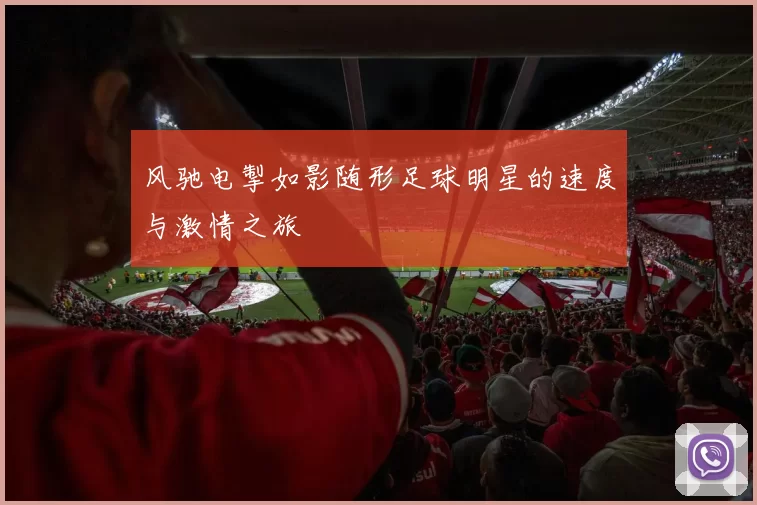 风驰电掣如影随形足球明星的速度与激情之旅