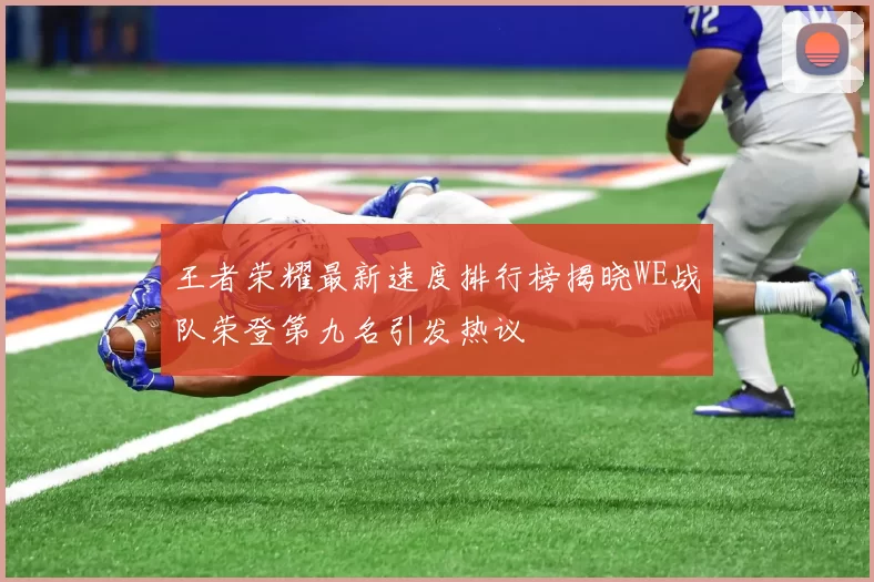 王者荣耀最新速度排行榜揭晓WE战队荣登第九名引发热议