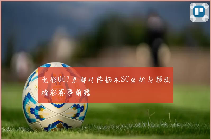 竞彩007京都对阵枥木SC分析与预测精彩赛事前瞻