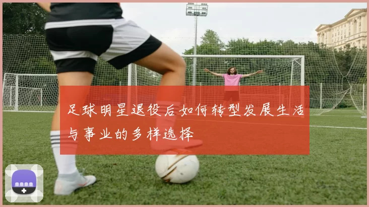 足球明星退役后如何转型发展生活与事业的多样选择