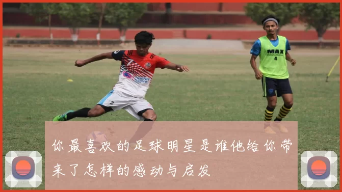 你最喜欢的足球明星是谁他给你带来了怎样的感动与启发