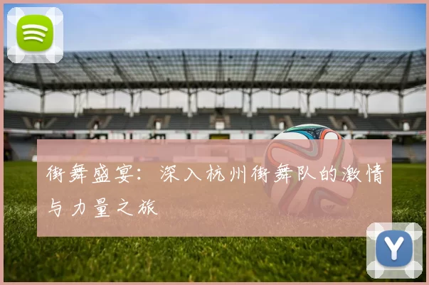 街舞盛宴：深入杭州街舞队的激情与力量之旅
